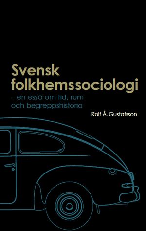 Svensk folkhemssociologi: En essä om tid, rum och begreppshistoria | 1:a upplagan