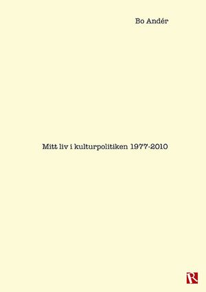 Mitt liv i kulturpolitiken 1977-2010