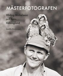 Mästerfotografen: Hilding Mickelsson och hans Hälsingland