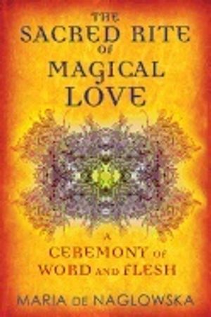 Sacred Rite Of Magical Love : A Ceremony of Word and Flesh