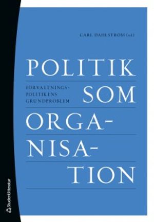 Politik som organisation : Förvaltningspolitikens grundproblem | 6:e upplagan