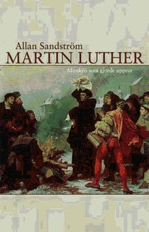 Martin Luther, munken som gjorde uppror