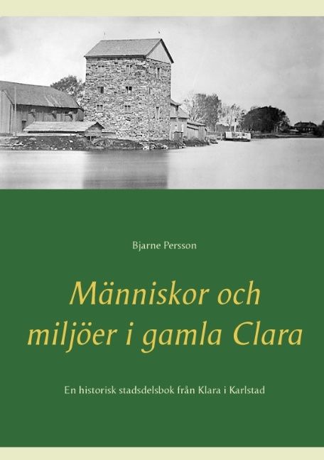 Människor och miljöer i gamla Clara : En historisk stadsdelsbok från Klara | 1:a upplagan