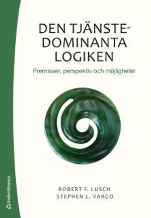 Den tjänstedominanta logiken - Premisser, perspektiv och möjligheter | 1:a upplagan