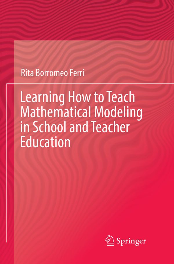 Learning How to Teach Mathematical Modeling in School and Teacher Education | 1:a upplagan