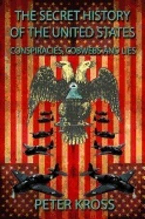 Secret history of the united states - conspiracies, cobwebs and lies