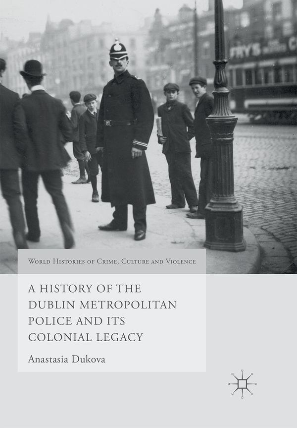 A History of the Dublin Metropolitan Police and its Colonial Legacy | 1:a upplagan