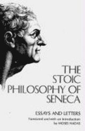 The Stoic Philosophy of Seneca: Essays and Letters