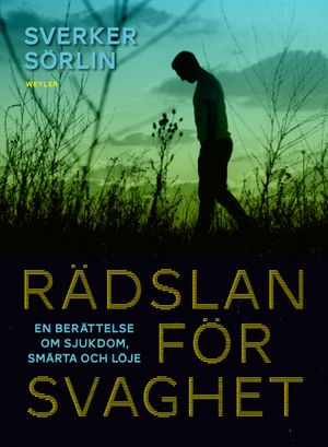 Rädslan för svaghet : en berättelse om sjukdom, smärta och löje | 1:a upplagan