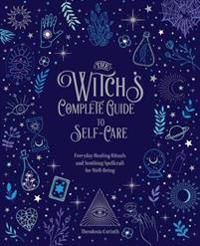The Witch's Complete Guide to Self-Care : Volume 7: Everyday Healing Rituals and Soothing Spellcraft for Well-Being