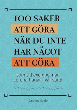 100 saker att göra när du inte har något att göra : som till exempel när corona härjar i vår värld men andra dagar med för de ko