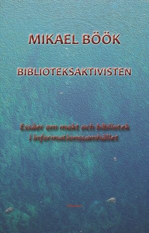 Biblioteksaktivisten - Essäer om makt och bibliotek i informationssamhället | 0:e upplagan