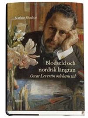 Blodseld och nordisk längtan : Oscar Levertin och hans tid | 1:a upplagan