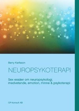 Neuropsykoterapi : sex essäer om neuropsykologi, medvetande, emotion, minne & psykoterapi | 1:a upplagan