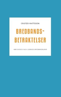 Bredbandsbetraktelser : Hur Sverige blev ledande bredbandsland | 0:e upplagan