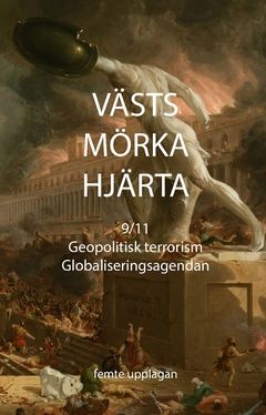 Västs mörka hjärta : 9/11, geopolitisk terrorism och globaliseringsagendan | 0:e upplagan