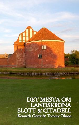 Det mesta om Landskrona Slott & Citadell | 1:a upplagan