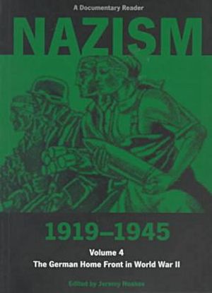 Nazism 1919-1945 volume 4 - the german home front in world war ii: a docume