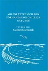 Miljörätten och den förhandlingsovilliga naturen: Vänbok till Gabriel Michanek | 1:a upplagan