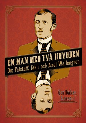 En man med två huvuden : om Axel Wallengren och Falstaff, fakir | 1:a upplagan