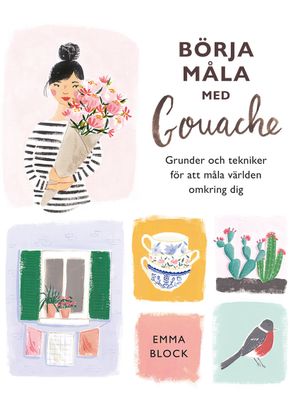 Börja måla med gouache : grunder och tekniker