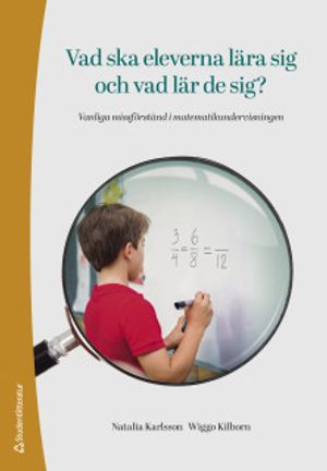 Vad ska eleverna lära sig och vad lär de sig? - Vanliga missförstånd i matematikundervisningen | 1:a upplagan