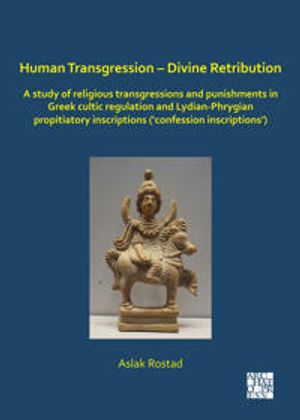 Human Transgression – Divine Retribution: A Study of Religious Transgressions and Punishments in Greek Cultic Regulation and Lyd