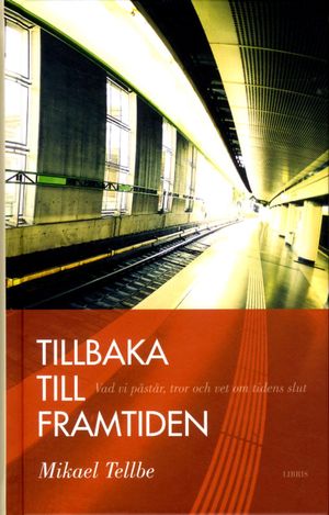 Tillbaka till framtiden : vad vi påstår, tror och vet om tidens slut | 1:a upplagan