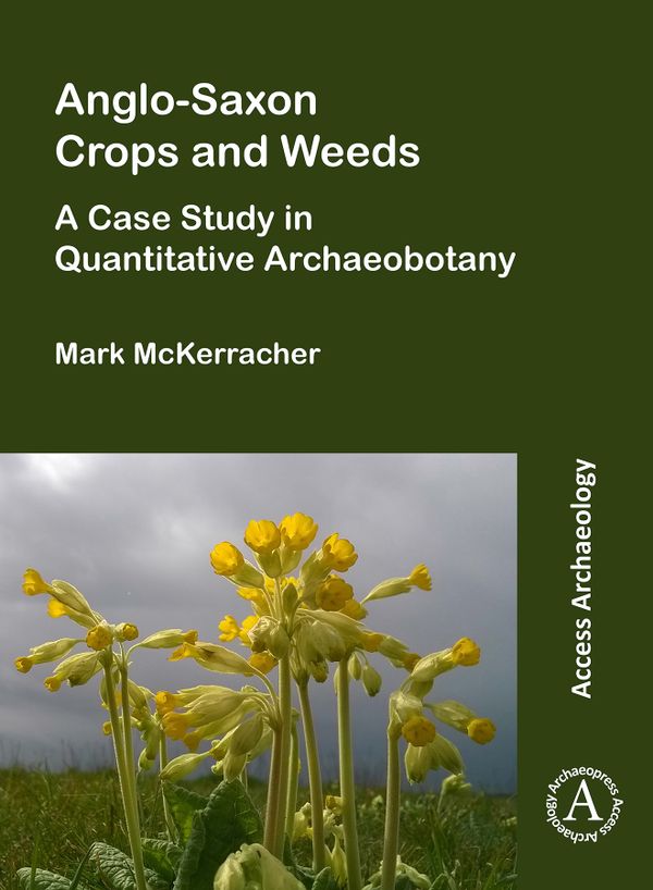 Anglo-Saxon Crops and Weeds: A Case Study in Quantitative Archaeobotany | 0:e upplagan