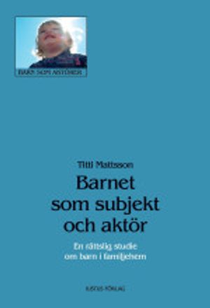 Barnet som subjekt och aktör : en rättslig studie om barn i familjehem | 1:a upplagan