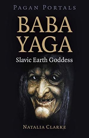 Pagan Portals – Baba Yaga, Slavic Earth Goddess