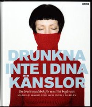 Drunkna inte i dina känslor : en överlevnadsbok för sensitivt begåvade | 1:a upplagan