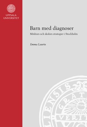 Barn med diagnoser: Mödrars och skolors strategier i Stockholm | 1:a upplagan