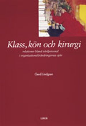 Klass, kön och kirurgi: -relationer bland vårdpersonal i organisationsförändringarnas spår | 1:a upplagan