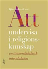 Att undervisa i religionskunskap : en ämnesdidaktisk introduktion | 1:a upplagan