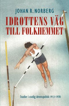 Idrottens väg till folkhemmet : studier i statlig idrottspolitik 1913–1970 | 1:a upplagan