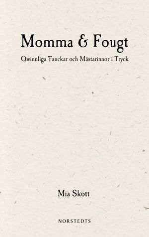 Momma & Fougt : Qwinnliga Tanckar och Mästarinnor i Tryck | 1:a upplagan