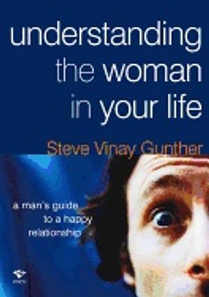 Understanding The Woman In Your Life : A Mans Guide to a Happy Relationship