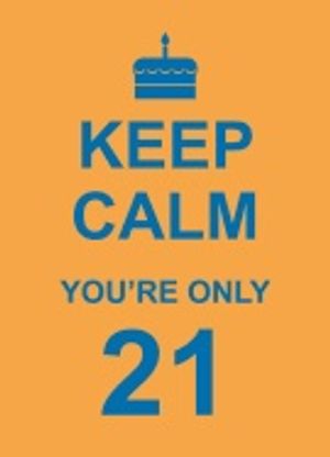 Keep calm youre only 21