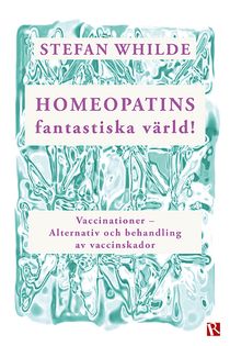 Homeopatins fantastiska värld! : Vaccinationer - Alternativ och behandling av vaccinskador