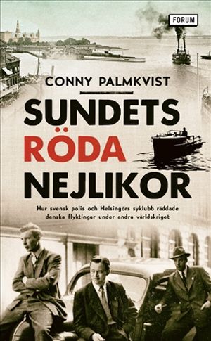 Sundets röda nejlikor : Hur svensk polis och Helsingörs syklubb räddade danska flyktingar under andra världskriget