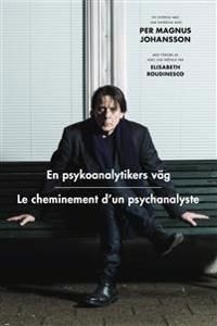 En psykoanalytikers väg / Le cheminement d\'un psychanalyste : Ett möte med Per Magnus Johansson / Un entretien avec Per Magnus | 0:e upplagan