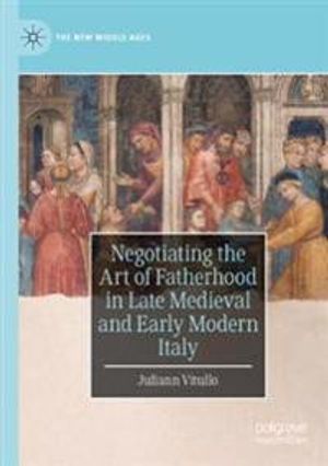 Negotiating the Art of Fatherhood in Late Medieval and Early Modern Italy | 1:a upplagan