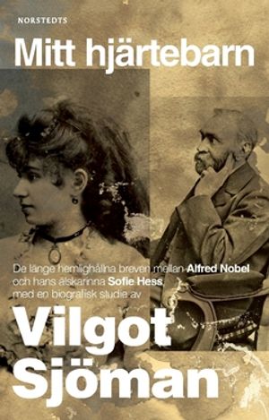 Mitt hjärtebarn : De länge hemlighållna breven mellan Alfred Nobel och hans älskarinna Sofie Hess | 1:a upplagan