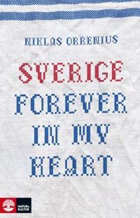 Sverige forever in my heart: reportage om rädsla, tolerans och migration | 1:a upplagan