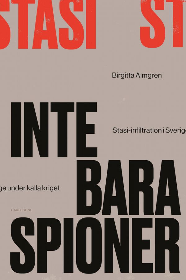 Inte bara spioner : Stasi-infiltration i Sverige under kalla kriget | 2:a upplagan