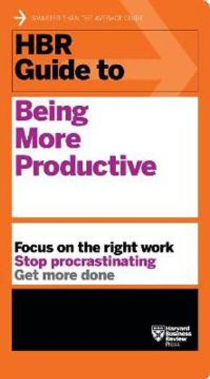 Hbr guide to being more productive (hbr guide series)