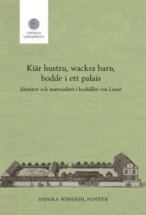 Kiär hustru, wackra barn, bodde i ett palais: Identitet och materialitet i hushållet von Linné