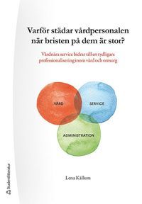 Varför städar vårdpersonal när bristen på dem är stor? - Vårdnära service bidrar till en tydligare professionalisering inom vård | 1:a upplagan