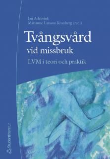 Tvångsvård vid missbruk : LVM i teori och praktik | 1:a upplagan
